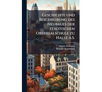Geschichte und Beschreibung des Neubaues der städtischen Oberrealschule zu Halle A.S.