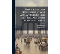 Geschichte und Beschreibung von Aschaffenburg und dem Spessart. [With plates and maps.]