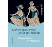 Geschichte und Literatur - Spiegel oder Zerrbild?: Klio und Kalliope im Widerstreit