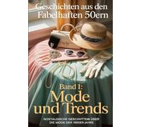 Geschichten aus den fabelhaften 50ern: Band 1 - Mode und Trends: Nostalgische Geschichten über die Mode der 1950er Jahre