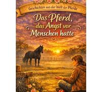 Geschichten aus der Welt der Pferde: Das Pferd, das Angst vor Menschen hatte: 3