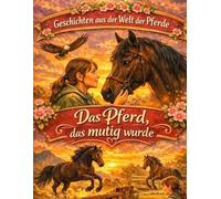 Geschichten aus der Welt der Pferde: Das Pferd, das mutig wurde - Pferdegeschichte ab 10 Jahre: 7