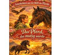 Geschichten aus der Welt der Pferde: Das Pferd, das mutig wurde - Pferdegeschichte ab 10 Jahre: 7