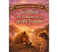 Geschichten aus der Welt der Pferde: Das Pferd, das zu klein war für große Träume - Pferdegeschichte ab 10 Jahre: 5