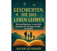 GESCHICHTEN, DIE DAS LEBEN LEHREN: Wie man Abenteuer in wertvolle Lektionen für die ganze Familie verwandelt!