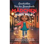 GESCHICHTEN FÜR DAS BESONDERSESTE MÄDCHEN DER WELT: 30 inspirierende Geschichten über Mut, wahre Freundschaft und das Finden der eigenen Stärke