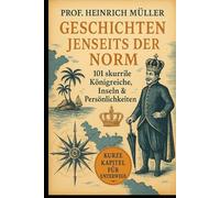 Geschichten jenseits der Norm: 101 skurrile Königreiche, Inseln & Persönlichkeiten