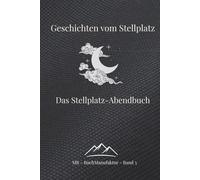 Geschichten vom Stellplatz: Der Tag geht, die Geschichte bleibt. Das Stellplatz-Abendbuch: Impulse für die Blaue Stunde & Deine Sternenstunden im Camper.