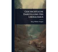 Geschichtliche Darstellung Des Liberalismus