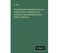 Geschichtliche Nachrichten über die Weihbischöfe von Münster: Ein Beitrag zur Specialgeschichte des Bisthums Münster