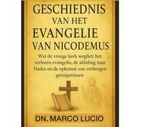 GESCHIEDENIS VAN HET EVANGELIE VAN NICODEMUS: Wat de vroege kerk wegliet: het verloren evangelie, de afdaling naar Hades en de opkomst van verborgen getuigenissen