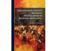 Geschiedenis Van Het Regiment Nederlandsche Rijdende Artillerie...