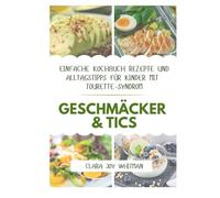 GESCHMÄCKER & TICS: Einfache Kochbuch Rezepte und Alltagstipps für Kinder mit Tourette-Syndrom