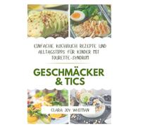 GESCHMÄCKER & TICS: Einfache Kochbuch Rezepte und Alltagstipps für Kinder mit Tourette-Syndrom