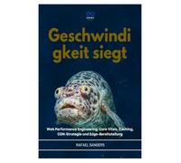 GESCHWINDIGKEIT SIEGT: Web Performance Engineering: Core Vitals, Caching, CDN-Strategie und Edge-Bereitstellung