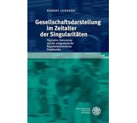 Gesellschaftsdarstellung Im Zeitalter Der Singularitaten: Narrative Antworten Auf Die Zeitgenossische Reprasentationskrise Frankreichs