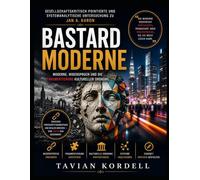 Gesellschaftskritisch pointierte und systemanalytische Untersuchung zu Jan A. Karon’s Bastardmoderne: Moderne, Widerspruch und die Fragmentierung kultureller Ordnung