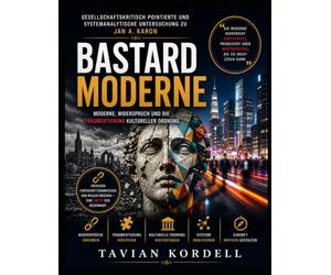 Gesellschaftskritisch pointierte und systemanalytische Untersuchung zu Jan A. Karon’s Bastardmoderne: Moderne, Widerspruch und die Fragmentierung kultureller Ordnung