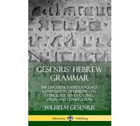Gesenius' Hebrew Grammar: The Linguistics and Language Composition of Hebrew - its Etymology, Syntax, Tones, Verbs and Conjugation