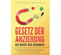 GESETZ DER ANZIEHUNG - Die Macht der Gedanken: Wie Sie mit Hilfe von Manifestierung die Ziele erreichen, von denen Sie schon immer geträumt haben! Mehr Erfolg, Glück & Liebe mit dem Resonanz Prinzip