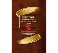 Gesetz der Anziehung: Manifestiertes Geld:: Bewährte Techniken, um mühelos Vermögen anzuziehen
