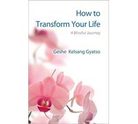 Geshe Kelsang Gyatso How to Transform Your Life (Tascabile)