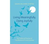 Geshe Kelsang Gyatso Living Meaningfully, Dying Joyfully (Tascabile)