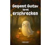 Gespenst Gustav lernt erschrecken: Ein einfühlsames Halloween-Abenteuer über leisen Mut, echte Freundschaft - und die Kraft, anders zu sein