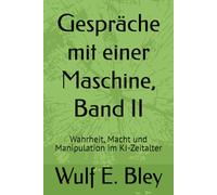 Gespräche mit einer Maschine, Band II: Wahrheit, Macht und Manipulation im KI-Zeitalter