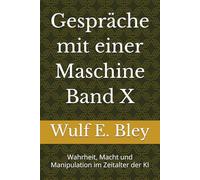 Gespräche mit einer Maschine Band X: Wahrheit, Macht und Manipulation im Zeitalter der KI