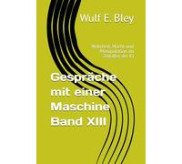 Gespräche mit einer Maschine Band XIII: Wahrheit, Macht und Manipulation im Zeitalter der KI