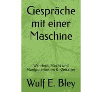 Gespräche mit einer Maschine: Wahrheit, Macht und Manipulation im KI-Zeitalter