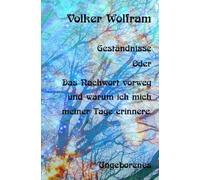 Geständnisse: - Oder - Das Nachwort vorweg und warum ich mich meiner Tage erinnere.