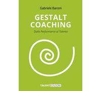 Gestalt coaching. Dalla performance al talento