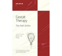 Gestalt Therapy: The Path Within, A Workbook for Awareness, Growth, and Wholeness With Guided Prompts and Exercises for Self-Discovery, Inner Child Healing, Mindfulness, & Emotional Regulation