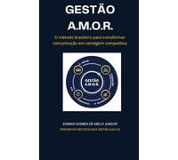 GESTÃO A.M.O.R.: O método brasileiro para transformar a comunicação em vantagem competitiva