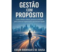 GESTÃO COM PROPOSITO: Alinhando Resultados, Relacionamentos e Legado