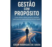 GESTÃO COM PROPOSITO: Alinhando Resultados, Relacionamentos e Legado