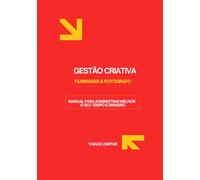 GESTÃO CRIATIVA PARA FOTOGRAFOS E FILMMAKERS: MANUAL PARA ADMINISTRAR MELHOR SEU TEMPO E DINHEIRO