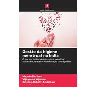 Gestão da higiene menstrual na Índia: O que uma mulher deseja: higiene menstrual sustentável para gerir a menstruação com dignidade