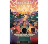 Gestão de Células que Crescem: O Guia Completo para Liderar e Multiplicar com Excelência