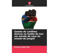 Gestão de conflitos étnicos no Sudão do Sul: um estudo de caso do estado de Jongeli