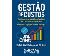 GESTÃO DE CUSTOS: Fundamentos, Métodos e Decisões para Maximizar o Resultado