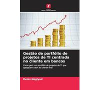 Gestão de portfólio de projetos de TI centrada no cliente em bancos: Como gerir um portfólio de projetos de TI que agreguem valor ao cliente final