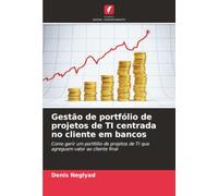 Gestão de portfólio de projetos de TI centrada no cliente em bancos: Como gerir um portfólio de projetos de TI que agreguem valor ao cliente final