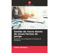 Gestão de riscos diante de novas formas de perigo: Gestão de riscos emergentes em situações de emergência