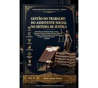 GESTÃO DO TRABALHO DO ASSISTENTE SOCIAL NO SISTEMA DE JUSTIÇA: Guia Prático para Assistentes Sociais, Gestores, Magistrados, Promotores de Justiça, ... Servidores do Sistema de Justiça