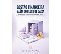 Gestão Financeira Além do Fluxo de Caixa: Fundamentos Práticos e Descomplicados para a Sustentabilidade das Finanças Pessoais e Empresariais