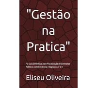 "Gestão na Pratica": "O Guia Definitivo para Fiscalização de Contratos Públicos com Eficiência e Segurança" V II