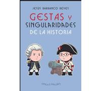 Gestas y Singularidades de la Historia: Episodios singulares de la historia, contados con moderada fidelidad y algo de mala leche